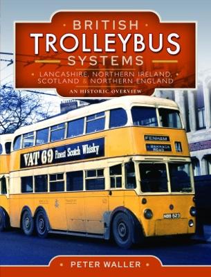 British Trolleybus Systems - Lancashire, Northern Ireland, Scotland and Northern England: An Historic Overview - Waller, Peter