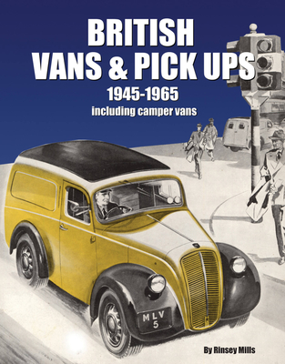 British Vans and Pick Ups: 1945-1965 - Mills, Rinsey