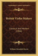 British Violin Makers: Classical And Modern (1904)