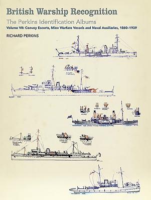 British Warship Recognition: The Perkins Identific: Volume VII: Convoy Escorts, Mine Warfare Vessels and Naval Auxiliaries, 1860-1939 Volume 7 - Perkins, Estate Of Richard, and Choong, Andrew (Introduction by)