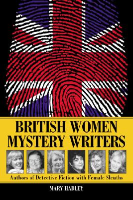 British Women Mystery Writers: Authors of Detective Fiction with Female Sleuths - Hadley, Mary