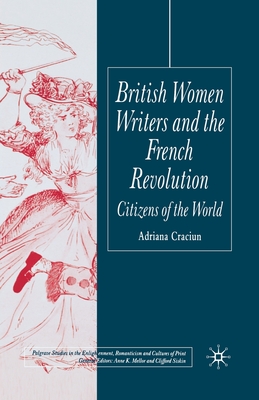 British Women Writers and the French Revolution: Citizens of the World - Craciun, Adriana, Dr.