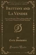 Brittany and La Vendee: Tales and Sketches; With a Notice of the Life and Literary Character of mile Souvestre (Classic Reprint)