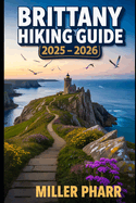 Brittany Hiking Guide 2025 - 2026: Top Trails, Hidden Routes, And Scenic Treks For Every Skill Level