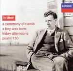 Britten: A Ceremony of Carols; A Boy was Born; Friday Afternoons; Psalm 150 - 
