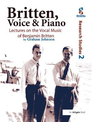 Britten, Voice and Piano: Lectures on the Vocal Music of Benjamin Britten - Johnson, Graham