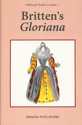 Britten's Gloriana: Essays and Sources - Banks, Paul (Editor)