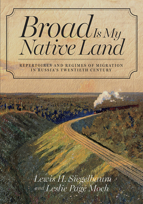 Broad Is My Native Land: Repertoires and Regimes of Migration in Russia's Twentieth Century - Siegelbaum, Lewis H, and Moch, Leslie Page