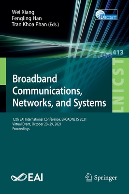 Broadband Communications, Networks, and Systems: 12th EAI International Conference, BROADNETS 2021, Virtual Event, October 28-29, 2021, Proceedings - Xiang, Wei (Editor), and Han, Fengling (Editor), and Phan, Tran Khoa (Editor)