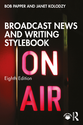 Broadcast News and Writing Stylebook - Papper, Bob, and Kolodzy, Janet