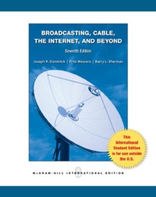 Broadcasting Cable the Internet and Beyond: An Introduction to Modern Electronic Media - Dominick, Joseph, and Sherman, Barry, and Messere, Fritz