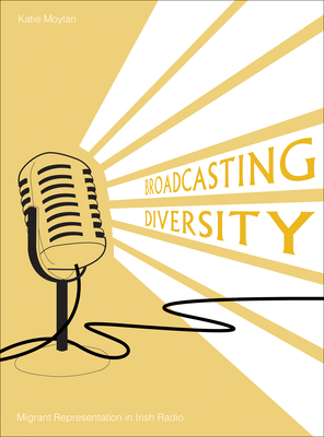 Broadcasting Diversity: Migrant Representation in Irish Radio - Moylan, Katie