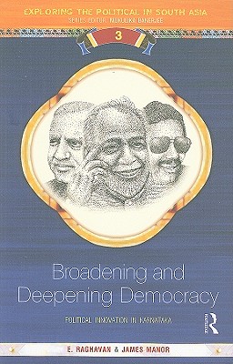 Broadening and Deepening Democracy: Political Innovation in Karnataka - Raghavan, E, and Manor, James