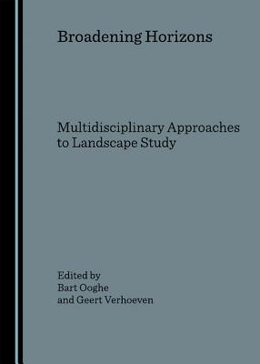 Broadening Horizons: Multidisciplinary Approaches to Landscape Study - Ooghe, Bart (Editor), and Verhoeven, Geert (Editor)