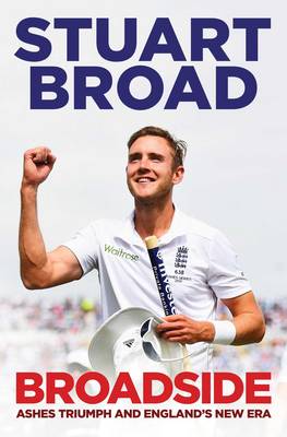 Broadside: How We Regained the Ashes - Broad, Stuart