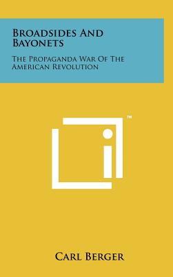 Broadsides and Bayonets: The Propaganda War of the American Revolution - Berger, Carl