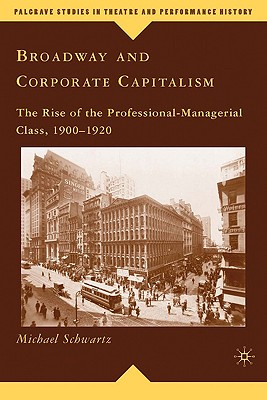 Broadway and Corporate Capitalism: The Rise of the Professional-Managerial Class, 1900-1920 - Schwartz, M