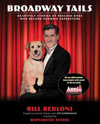 Broadway Tails: Heartfelt Stories of Rescued Dogs Who Became Showbiz Superstars - Berloni, Bill, and Hanrahan, Jim