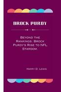 Brock Purdy: Beyond the Rankings: Brock Purdy's Rise to NFL Stardom.