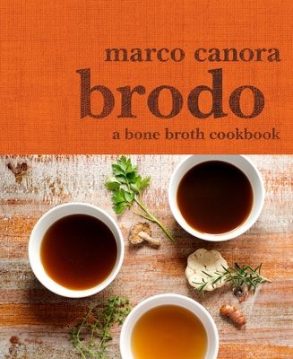 Brodo: A Bone Broth Cookbook - Canora, Marco, and Turkell, Michael Harlan (Photographer)