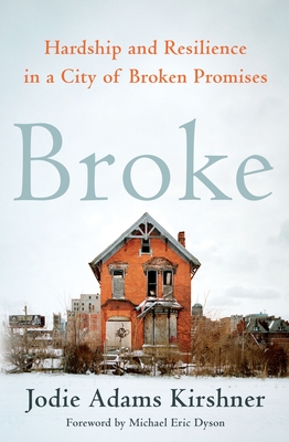 Broke: Hardship and Resilience in a City of Broken Promises - Kirshner, Jodie Adams, and Dyson, Michael Eric (Foreword by)