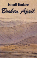 Broken April - Kadare, Ismail, and Hodgson, J. (Translated by)