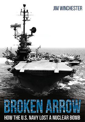 Broken Arrow: How the U.S. Navy Lost a Nuclear Bomb - Winchester, Jim