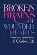 Broken Brains or Wounded Hearts: What Causes Mental Illness - Colbert, Ty Chris