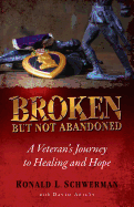 Broken But Not Abandoned: A Veterans Journey to Healing and Hope