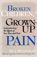 Broken Children, Grown Up Pain: Understanding the Effects of Your Wounded Past - Hegstrom, Paul