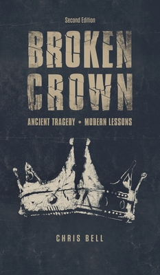 Broken Crown: Ancient Tragedy Modern Lessons: Second Edition - Bell, Chris