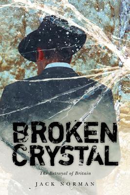 Broken Crystal: The betrayal of Britain - Norman, Jack