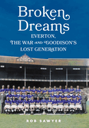 Broken Dreams: Everton, The War & Goodison's Lost Generation