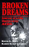 Broken Dreams: Journal of a Life Shattered by AIDS - Wall, Keith A, and Edwards, Judith (Editor), and Linamen, Karen Scalf