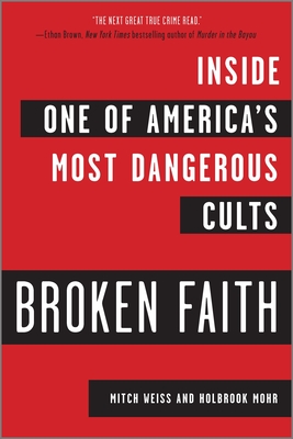 Broken Faith: Inside One of America's Most Dangerous Cults - Weiss, Mitch, and Mohr, Holbrook