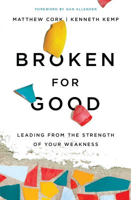 Broken for Good: Leading from the Strength of Your Weakness - Cork, Matthew, and Kemp, Kenneth, and Allender, Dan (Foreword by)