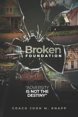 Broken Foundation: Adversity Is Not The Destiny - Knapp, Coach John M