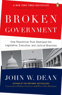 Broken Government: Broken Government: How Republican Rule Destroyed the Legislative, Executive, and Judicial Branches