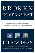 Broken Government: How Republican Rule Destroyed the Legislative, Executive, and Judicial Branches - Dean, John W