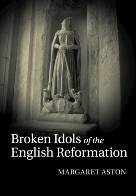Broken Idols of the English Reformation - Aston, Margaret