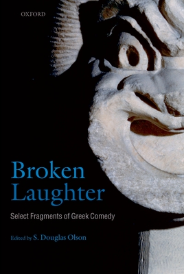 Broken Laughter: Select Fragments of Greek Comedy - Olson, S Douglas (Editor)