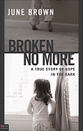 Broken No More: A True Story of Hope in the Dark