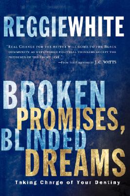 Broken Promises, Blinded Dreams: Taking Charge of Your Destiny - White, Reggie