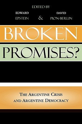 Broken Promises?: The Argentine Crisis and Argentine Democracy - Epstein, Edward (Editor), and Pion-Berlin, David (Editor), and Medina, Juan Abal (Contributions by)