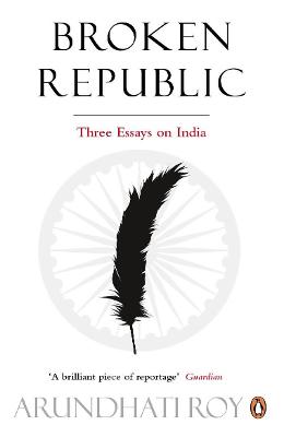 Broken Republic: Three Essays - Roy, Arundhati