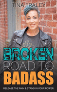 Broken Road to Badass: Release the Pain & Stand in Your Power