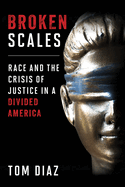Broken Scales: Race and the Crisis of Justice in a Divided America