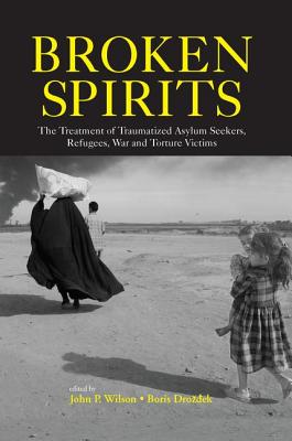Broken Spirits: The Treatment of Traumatized Asylum Seekers, Refugees and War and Torture Victims - Wilson, John P, PhD, and Drozdek, Boris