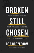 Broken Still Chosen: Finding Hope in Jesus When You Feel Unloved, Unseen, or Forgotten