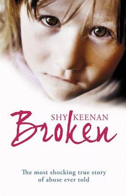 Broken: The Most Shocking True Story of Abuse Ever Told - Keenan, Shy
